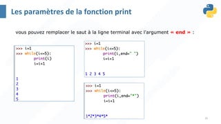 35
Les paramètres de la fonction print
vous pouvez remplacer le saut à la ligne terminal avec l'argument « end » :
 