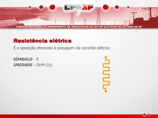 Resistência elétrica
É a oposição oferecida à passagem da corrente elétrica
SÍMBOLO - R
UNIDADE - OHM ()
 