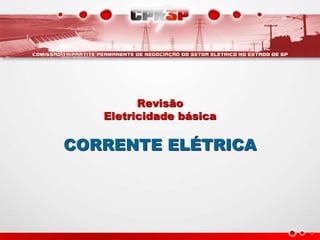 Revisão
Eletricidade básica
CORRENTE ELÉTRICA
 