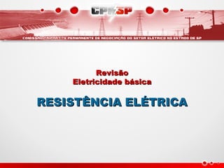 Revisão
Revisão
Eletricidade básica
Eletricidade básica
RESISTÊNCIA ELÉTRICA
RESISTÊNCIA ELÉTRICA
 