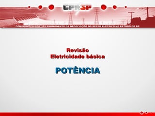 Revisão
Revisão
Eletricidade básica
Eletricidade básica
POTÊNCIA
POTÊNCIA
 