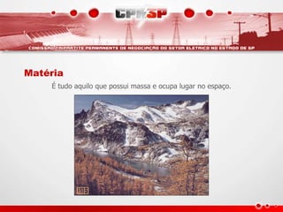 Matéria
É tudo aquilo que possui massa e ocupa lugar no espaço.
 