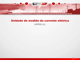 Unidade de medida da corrente elétrica
AMPÈRE (A).
 