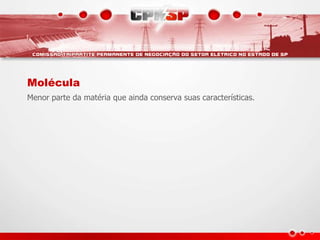 Molécula
Menor parte da matéria que ainda conserva suas características.
 