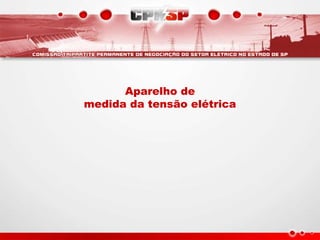 Aparelho de
medida da tensão elétrica
 