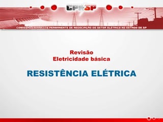 Revisão
Eletricidade básica
RESISTÊNCIA ELÉTRICA
 