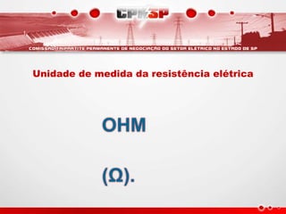 OHM
(Ω).
Unidade de medida da resistência elétrica
 
