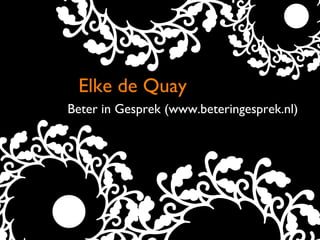 Elke de Quay Beter in Gesprek (www.beteringesprek.nl) 