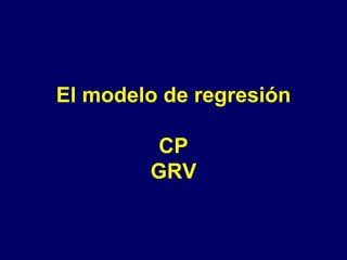 El modelo de regresión
CP
GRV
 