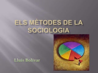 Els mètodes de la sociologia Lluís Bolívar 