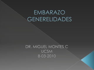 EMBARAZO GENERELIDADES DR. MIGUEL MONTES C UCSM 8-03-2010 