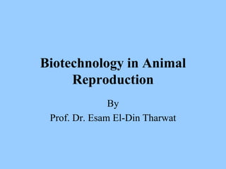 Biotechnology in Animal
Reproduction
By
Prof. Dr. Esam El-Din Tharwat
 