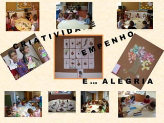 C R I A T I V I D A D E  E M P E N H O E …  A L E G R I A 