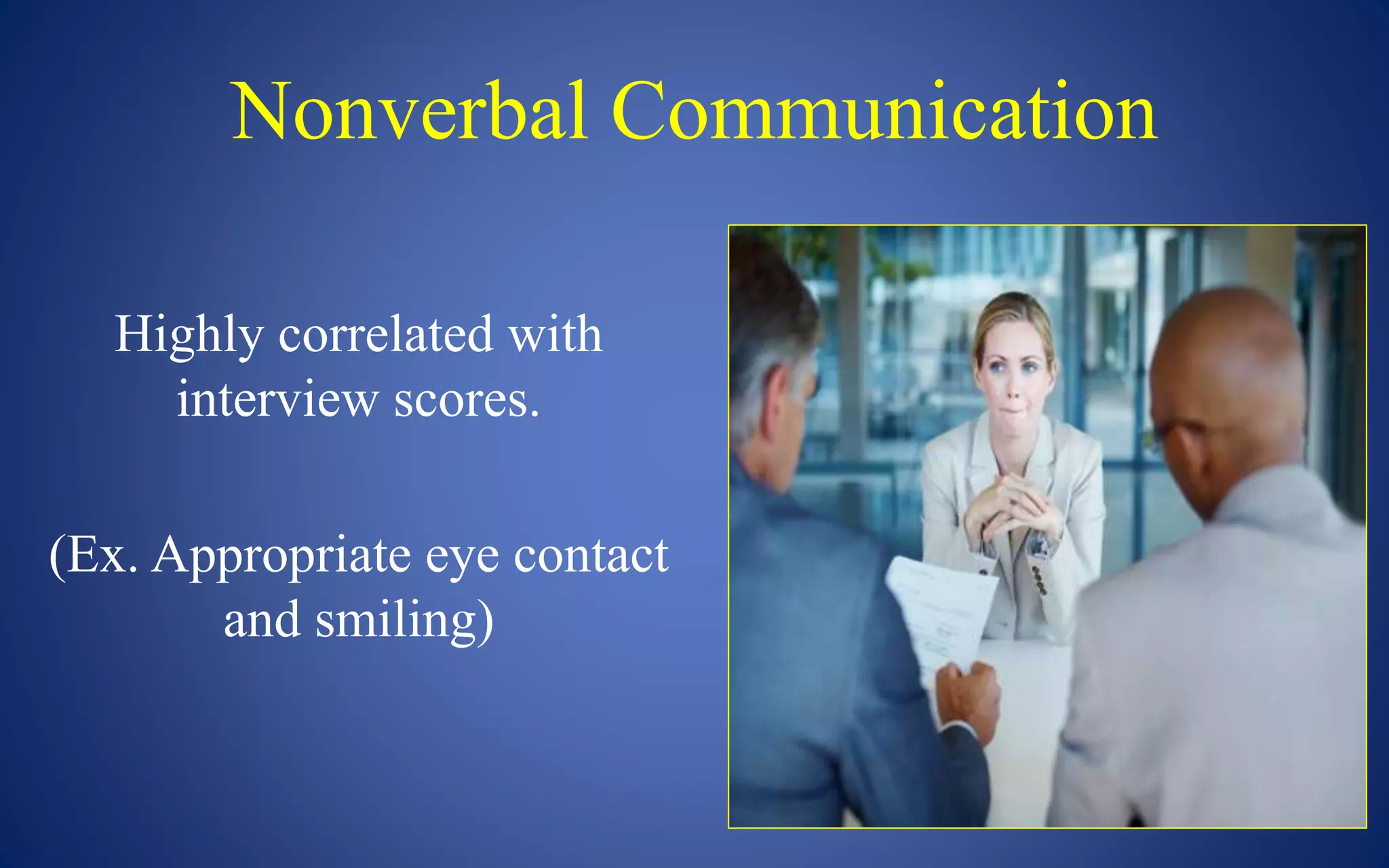 Nonverbal Communication
Highly correlated with
interview scores.
(Ex. Appropriate eye contact
and smiling)
 