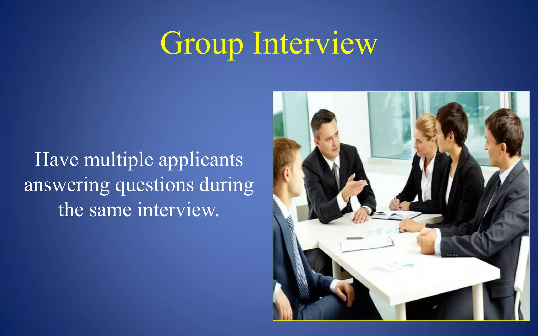 Group Interview
Have multiple applicants
answering questions during
the same interview.
 