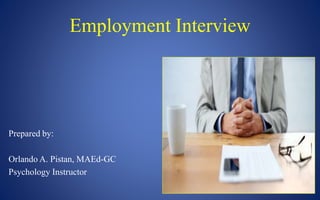 Employment Interview
Prepared by:
Orlando A. Pistan, MAEd-GC
Psychology Instructor
 