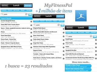 MyFitnessPal
              +1milhão de itens




1 busca = 23 resultados
 