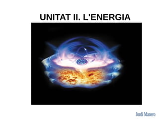 UNITAT II. L'ENERGIA
 
