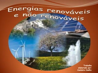 Energias renováveis e não renováveis  Trabalho elaborado por: Casimiro Coelho 