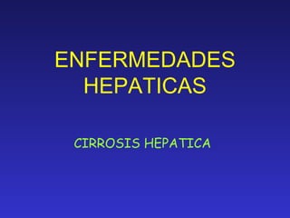 ENFERMEDADES
  HEPATICAS

 CIRROSIS HEPATICA
 