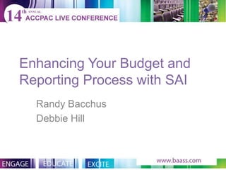 Enhancing Your Budget and
Reporting Process with SAI
  Randy Bacchus
  Debbie Hill
 