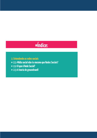 #Índice:

2. Entendendo as redes sociais
# 2.1-Mídia social não é o mesmo que Redes Sociais?
# 2.2-O que é Rede Social?
# 2.3-A teoria de groundswell
 