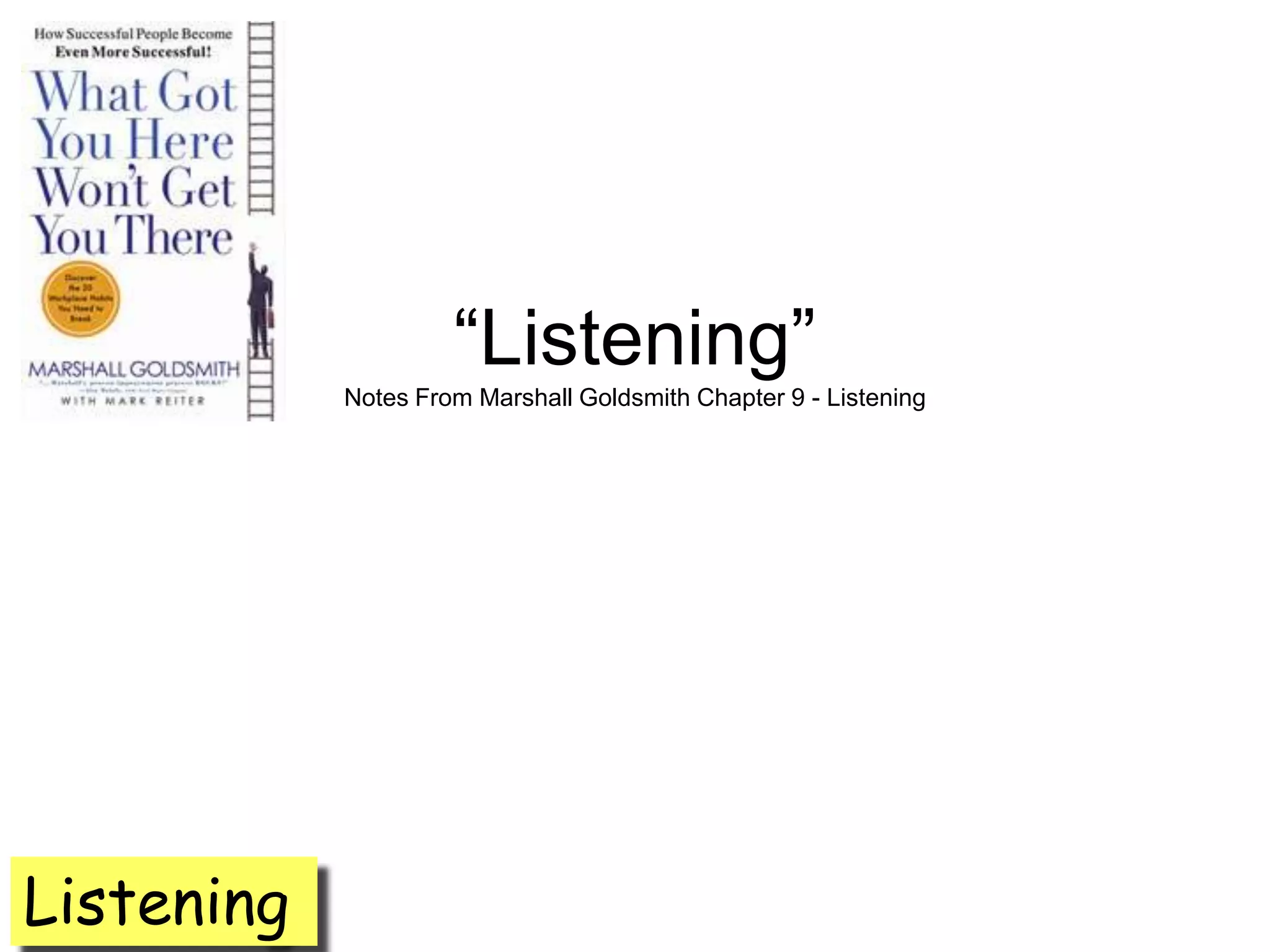 ―Listening‖
            Notes From Marshall Goldsmith Chapter 9 - Listening




Listening
 