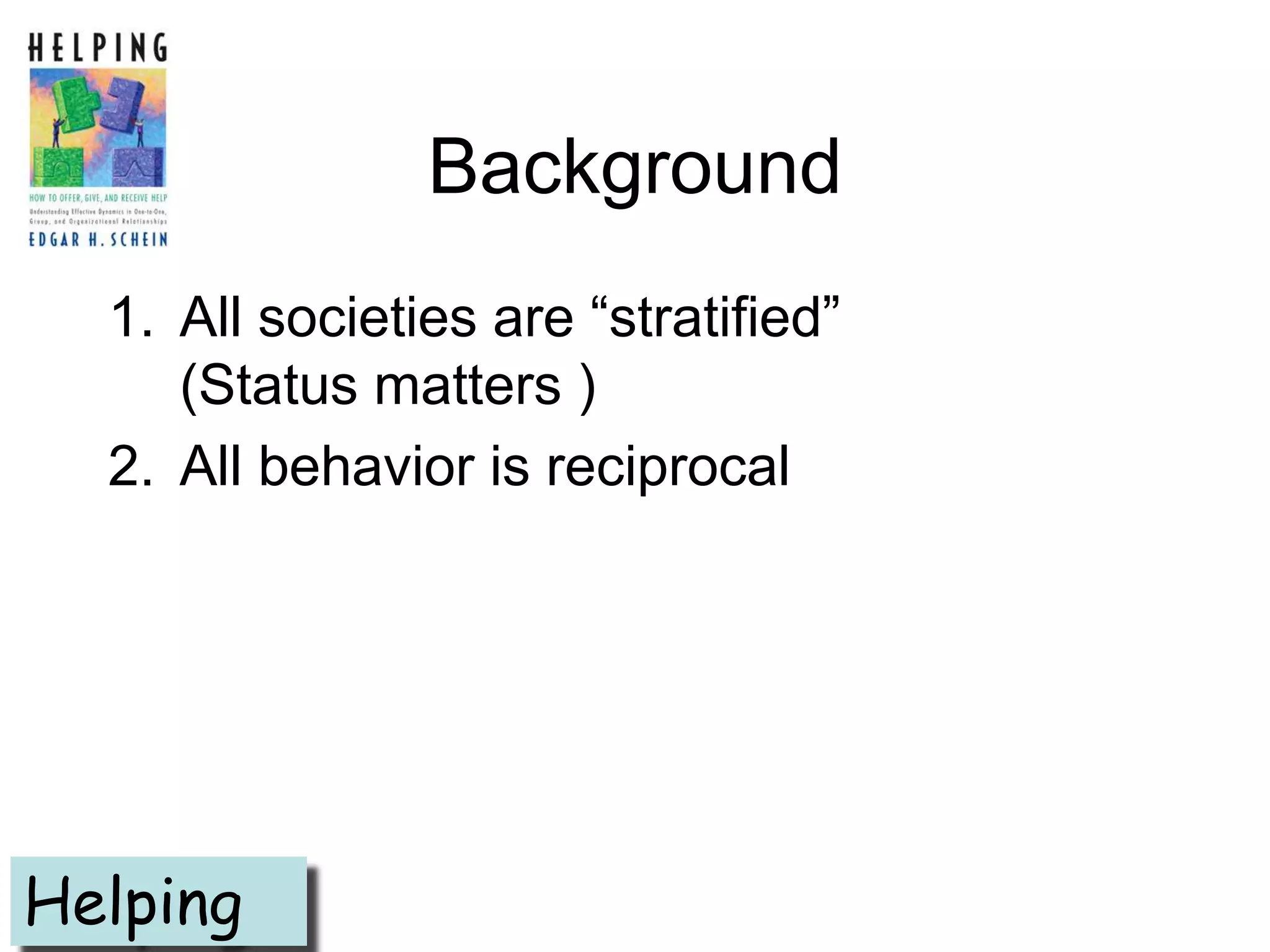 Background
  1. All societies are ―stratified‖
     (Status matters )
  2. All behavior is reciprocal




Helping
 