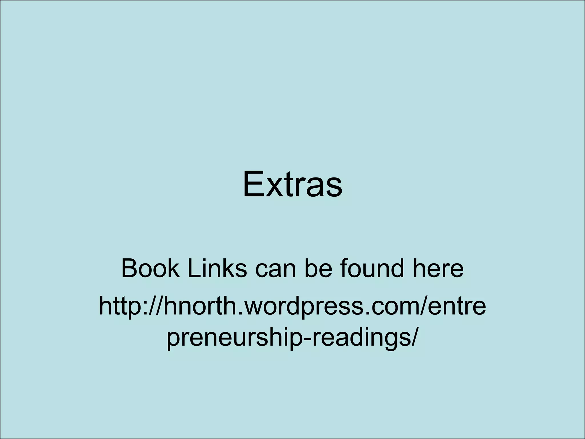 Extras

  Book Links can be found here
http://hnorth.wordpress.com/entre
       preneurship-readings/
 