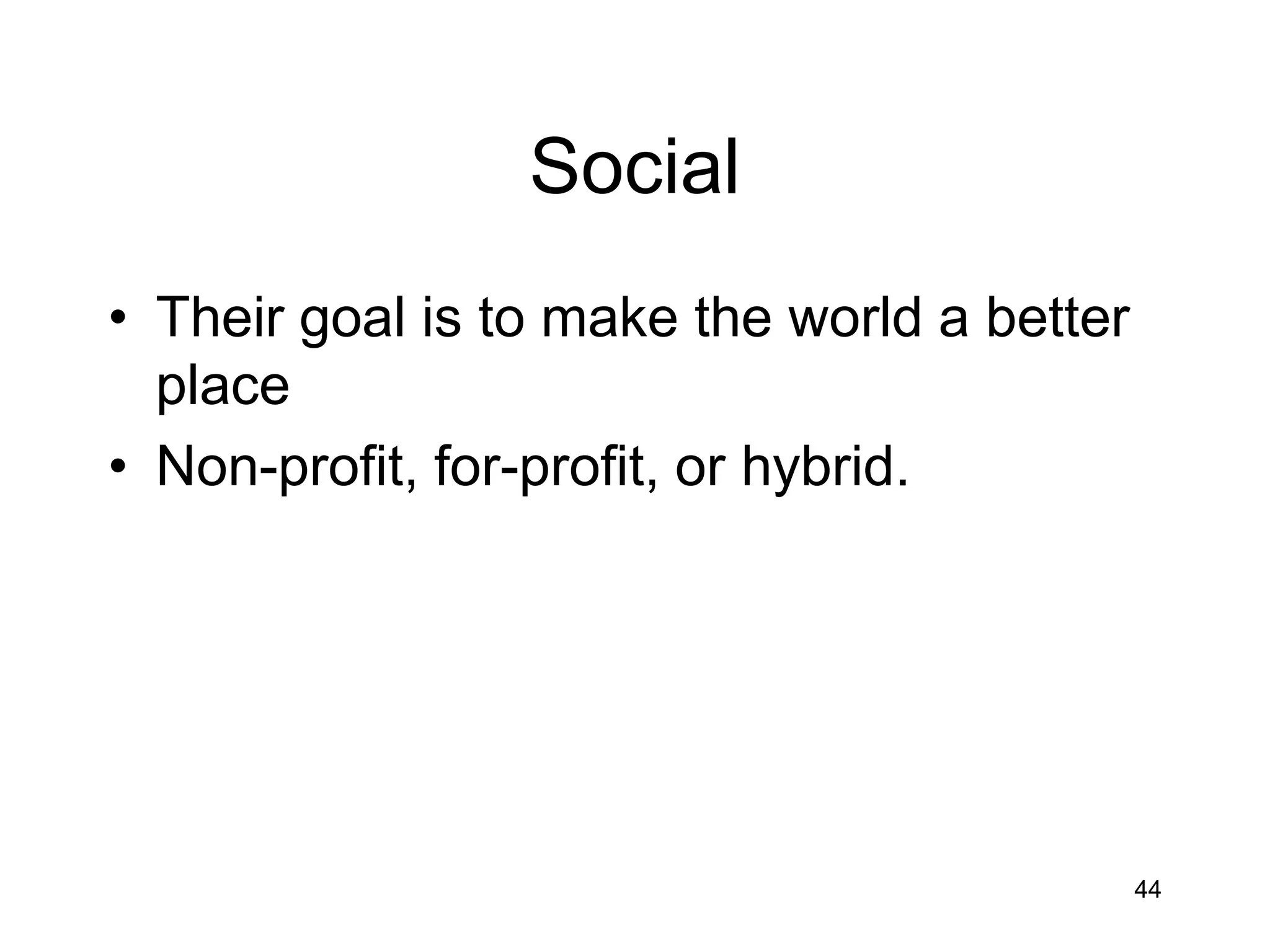 Social
• Their goal is to make the world a better
  place
• Non-profit, for-profit, or hybrid.




                                             44
 