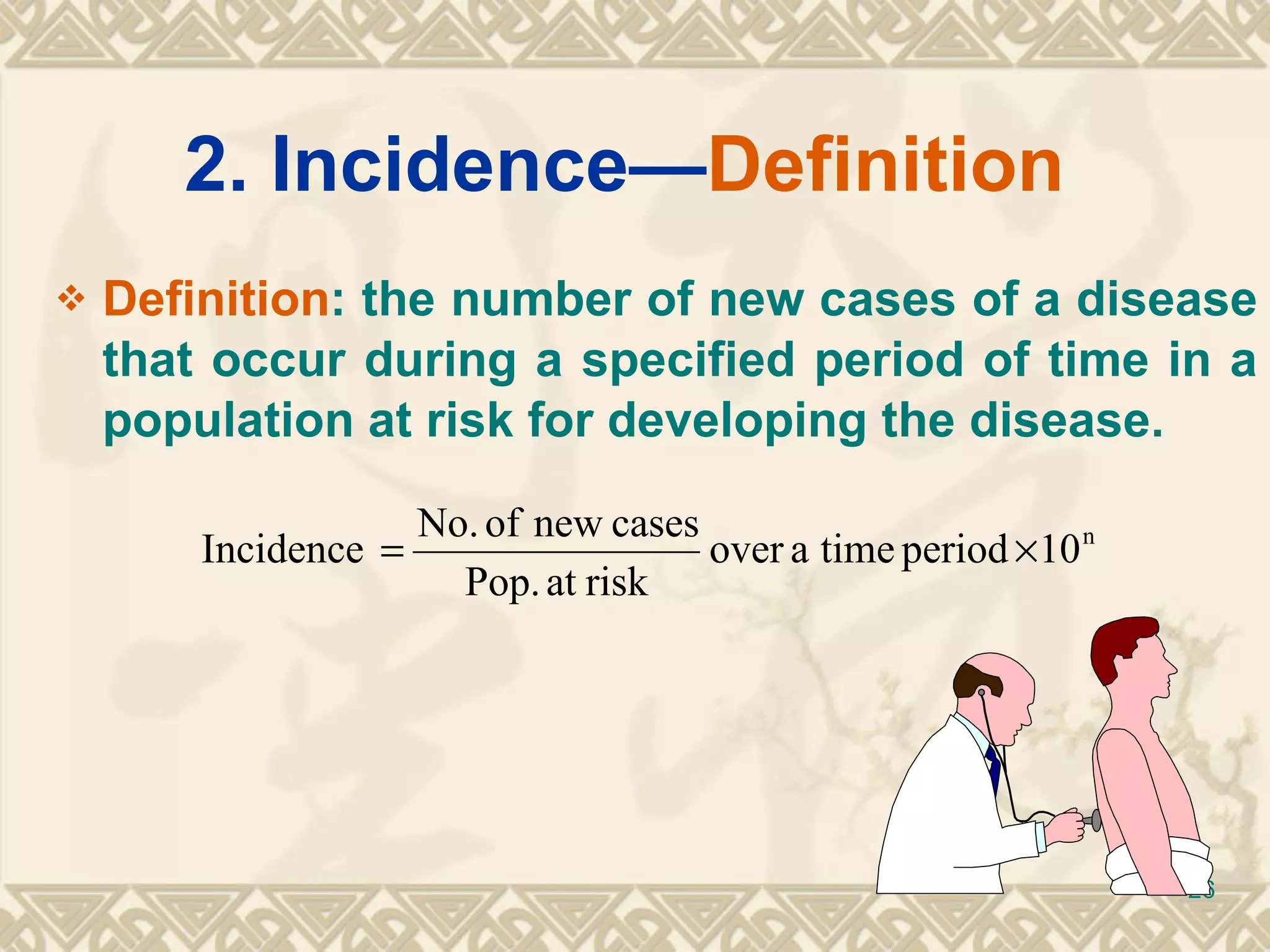 2. Incidence— Definition   Definition : the number of new cases of a disease that occur during a specified period of time in a population at risk for developing the disease. 