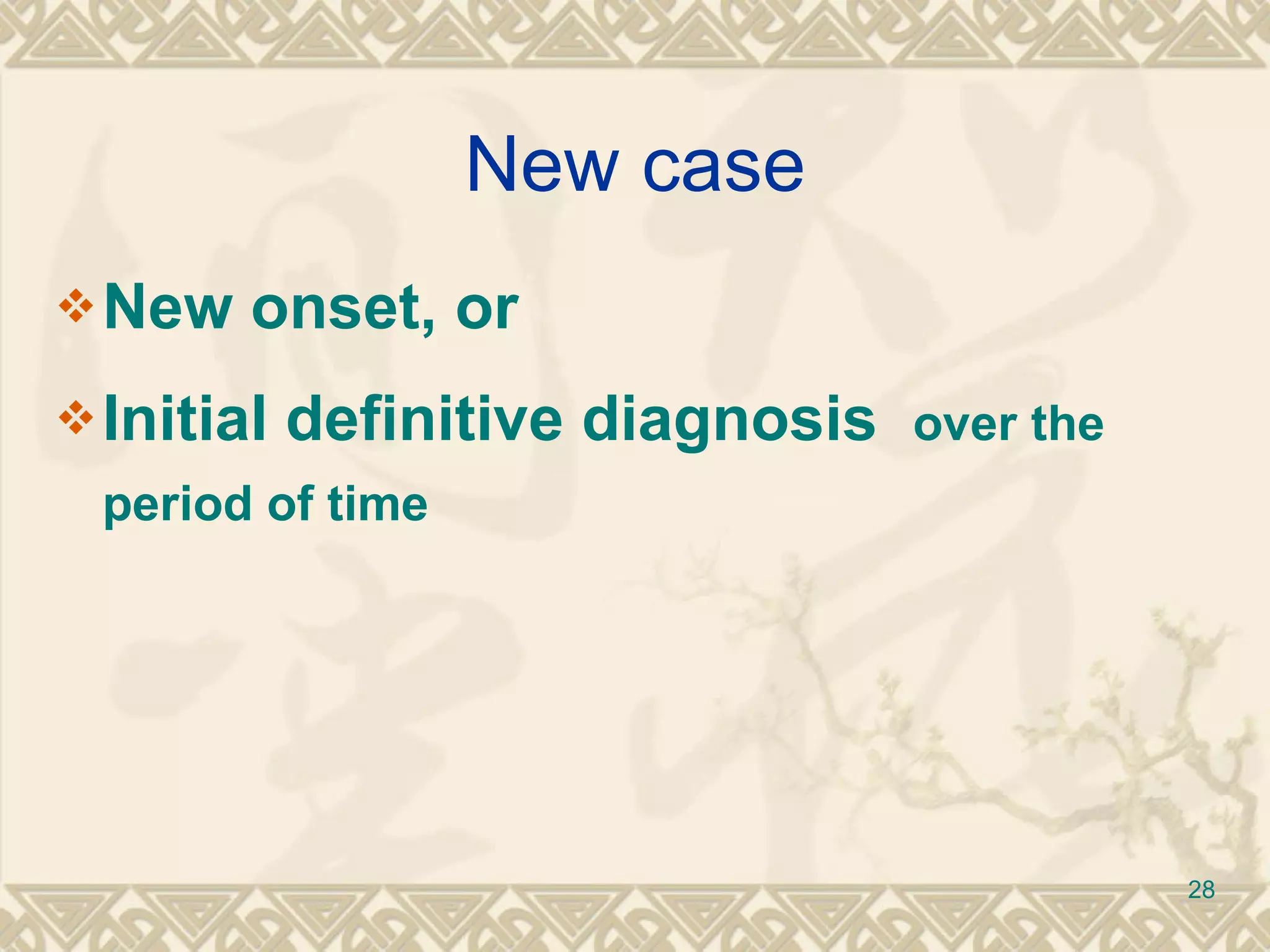New case New onset, or Initial definitive diagnosis  over the period of time 