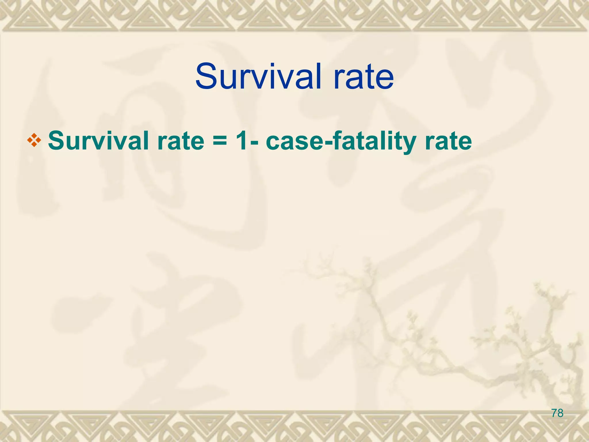 Survival rate Survival rate = 1- case-fatality rate 