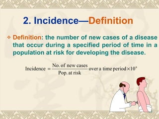 2. Incidence— Definition   Definition : the number of new cases of a disease that occur during a specified period of time in a population at risk for developing the disease. 