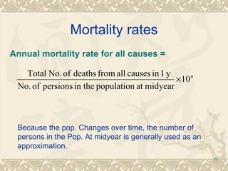 Mortality rates Annual mortality rate for all causes =   Because the pop. Changes over time, the number of persons in the Pop. At midyear is generally used as an approximation. 