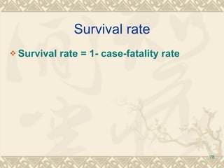 Survival rate Survival rate = 1- case-fatality rate 