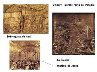 Ghiberti: Detalls Porta del Paradís




Embriaguesa de Noé




                        La creació

                        Història de Josep
 