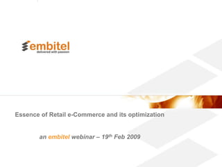Essence of Retail e-Commerce and its optimization


       an embitel webinar – 19th Feb 2009


             10.12.08 | Trends im E-Commerce | © Simon Truckenmüller, dmc digital media center GmbH
 