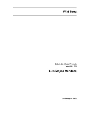 Wild Terra
Estado del Arte del Proyecto
Versión 1.0
Luis Mojica Mendoza
Diciembre de 2014
 
