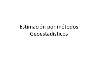 Estimación por métodos
Geoestadísticos
 