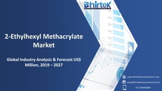 www.dhirtekbusinessresearch.com
sales@dhirtekbusinessresearch.com
+91 7580990088
2-Ethylhexyl Methacrylate
Market
Global Industry Analysis & Forecast US$
Million, 2019 – 2027
 