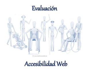 Evaluación 
CC www.diseñoaccesible.es 
Accesibilidad Web 
 