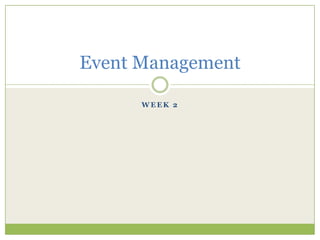 Event Management

      WEEK 2
 