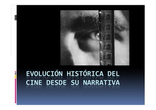 EVOLUCIÓN HISTÓRICA DEL
CINE DESDE SU NARRATIVA
 