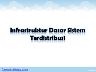 Infrastruktur Dasar Sistem
                Terdistribusi



Coretanrissa.blogspot.com
 