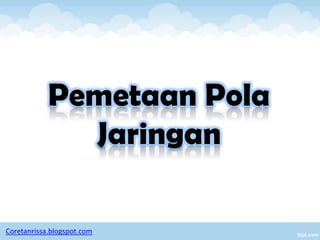 Pemetaan Pola
              Jaringan

Coretanrissa.blogspot.com
 