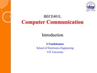 BECE401L
Computer Communication
Introduction
S.Nandakumar
School of Electronics Engineering
VIT University
 