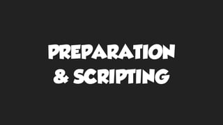PREPARATION
& SCRIPTING
 
