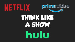 THINK LIKE
A SHOW
 