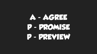 A - AGREE
P - PROMISE
P - PREVIEW
 